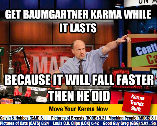 Get Baumgartner karma WHILE it lasts Because it will fall faster then he did - Get Baumgartner karma WHILE it lasts Because it will fall faster then he did  Mad Karma with Jim Cramer