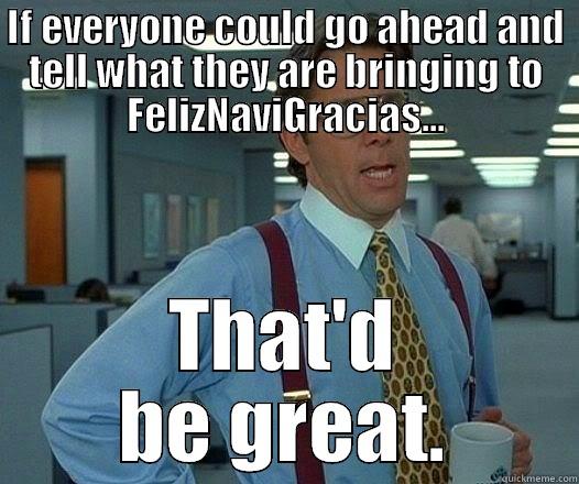 IF EVERYONE COULD GO AHEAD AND TELL WHAT THEY ARE BRINGING TO FELIZNAVIGRACIAS... THAT'D BE GREAT. Office Space Lumbergh