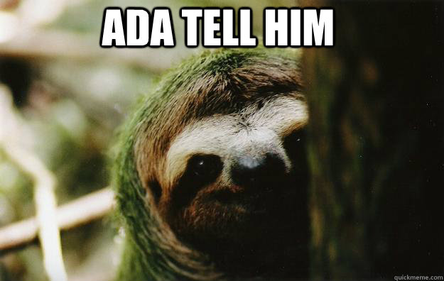 Ada tell him - Ada tell him  Eventually Sloth