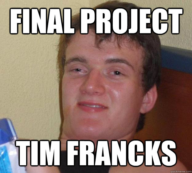 Final Project Tim Francks  10 Guy