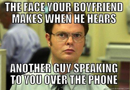 THE FACE YOUR BOYFRIEND MAKES WHEN HE HEARS ANOTHER GUY SPEAKING TO YOU OVER THE PHONE Schrute