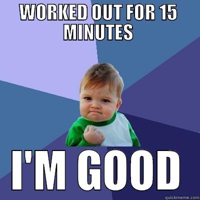 WORKED OUT FOR 15 MINUTES I'M GOOD Success Kid