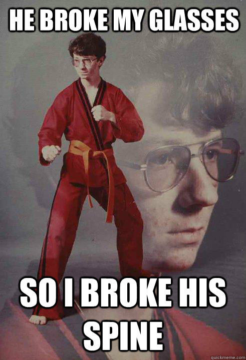 he broke my glasses so i broke his spine - he broke my glasses so i broke his spine  Karate Kyle