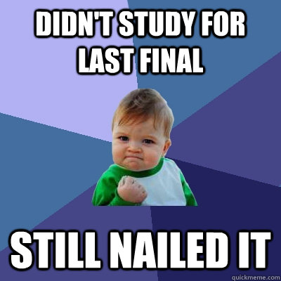 Didn't study for last final  Still nailed it  Success Kid