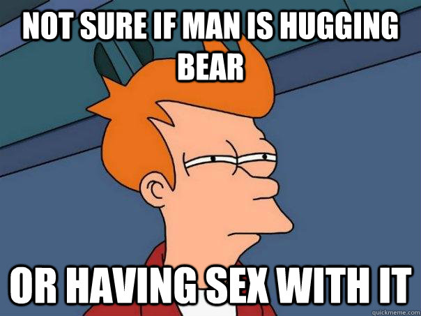 Not sure if man is hugging bear Or having sex with it  Futurama Fry