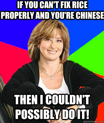 If you can't fix rice properly and you're Chinese then I couldn't possibly do it!  - If you can't fix rice properly and you're Chinese then I couldn't possibly do it!   Sheltering Suburban Mom