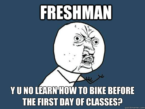 Freshman y u no learn how to bike before the first day of classes?  Y U No