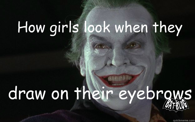 draw on their eyebrows How girls look when they - draw on their eyebrows How girls look when they  Misc