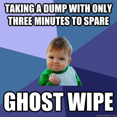 Taking a dump with only three minutes to spare ghost wipe  Success Kid