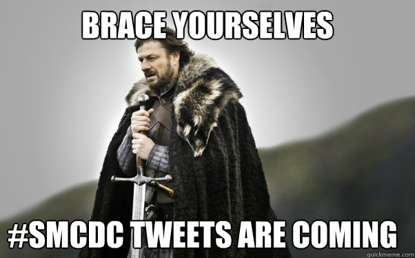 BRACE YOURSELVES #SMCDC Tweets are coming - BRACE YOURSELVES #SMCDC Tweets are coming  Ned Stark