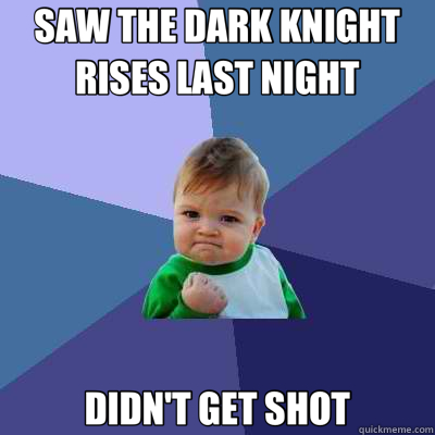 SAW THE DARK KNIGHT RISES LAST NIGHT DIDN'T GET SHOT  Success Kid