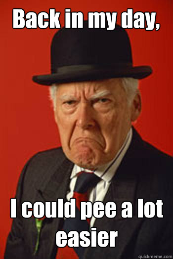 Back in my day, I could pee a lot easier  - Back in my day, I could pee a lot easier   Pissed old guy