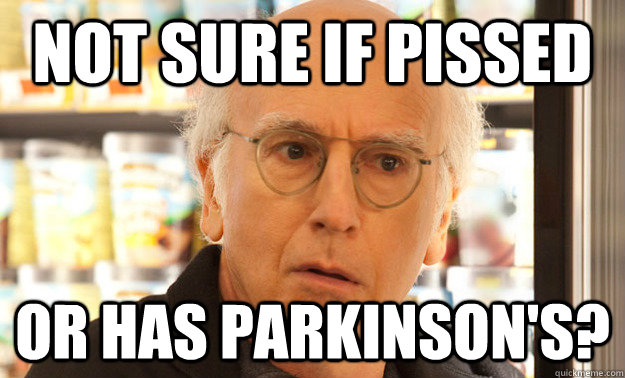 Not sure if pissed Or has Parkinson's?  - Not sure if pissed Or has Parkinson's?   Larry David