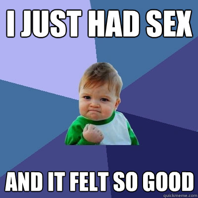 I just had sex And it felt so good  Success Kid