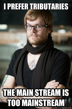 i prefer tributaries the main stream is too mainstream  Hipster Barista