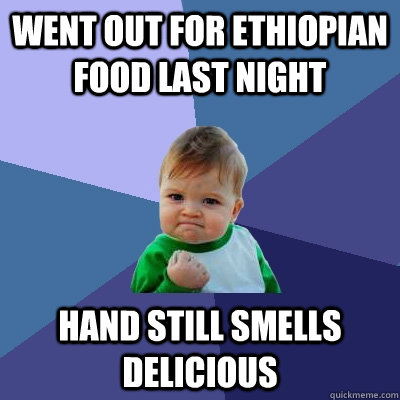 Went out for ethiopian food last night hand still smells delicious  Success Kid