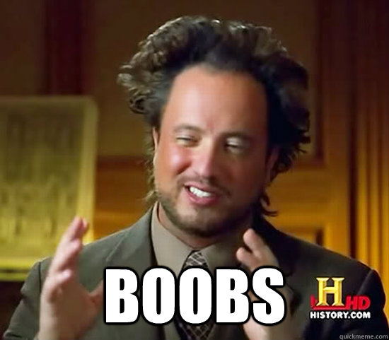  Boobs -  Boobs  Ancient Aliens