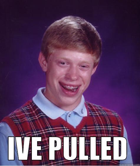 IVE PULLED -  IVE PULLED Bad Luck Brian