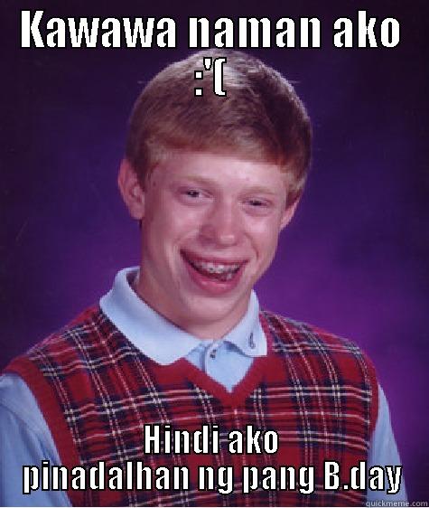 KAWAWA NAMAN AKO :'( HINDI AKO PINADALHAN NG PANG B.DAY Bad Luck Brian