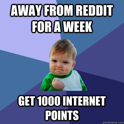 Away from reddit for a week get 1000 internet points  Success Kid