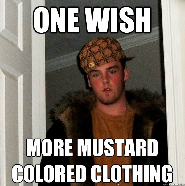 one wish more mustard colored clothing - one wish more mustard colored clothing  Scumbag Steve