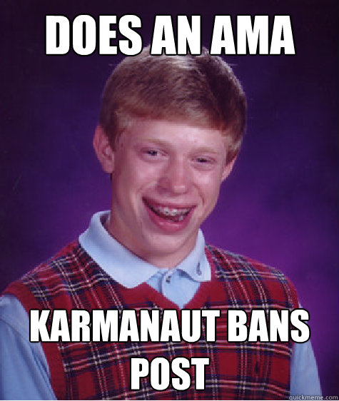 Does an AMA karmanaut bans post   Bad Luck Brian