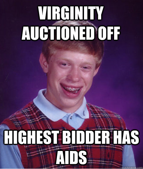 virginity auctioned off Highest bidder has aids  Bad Luck Brian