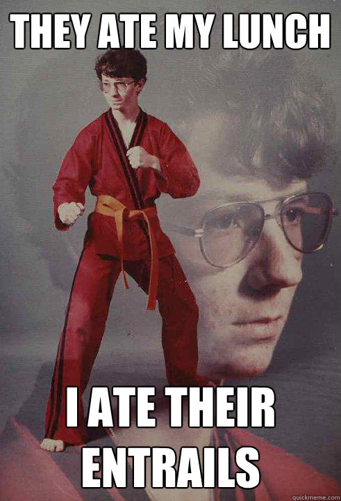 they ate my lunch I ate their entrails - they ate my lunch I ate their entrails  Karate Kyle