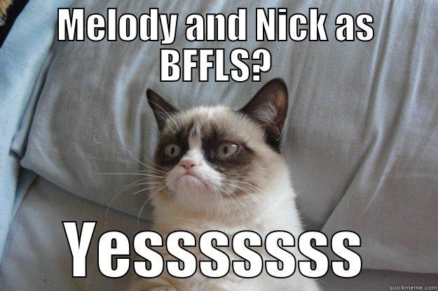 MELODY AND NICK AS BFFLS? YESSSSSSS Grumpy Cat