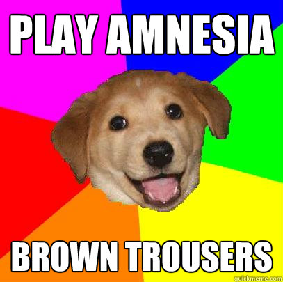 play amnesia brown trousers  Advice Dog