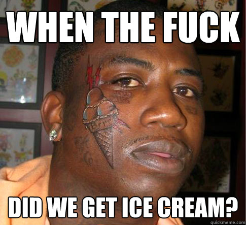 When the fuck did we get ice cream? - When the fuck did we get ice cream?  Gucci Meme