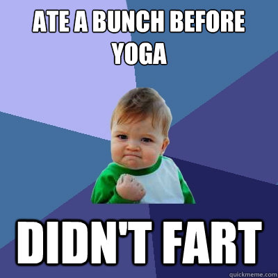 Ate a bunch before yoga Didn't fart - Ate a bunch before yoga Didn't fart  Success Kid