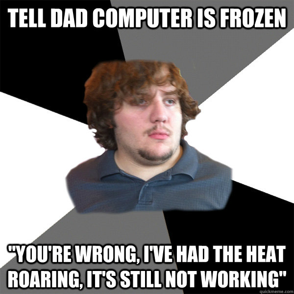 Tell Dad computer is frozen 