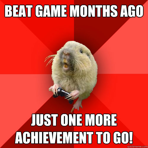 Beat game months ago just one more achievement to go!  Gaming Gopher