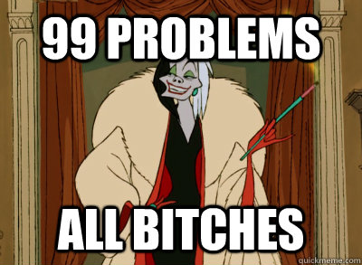 99 Problems All Bitches  cruella deville