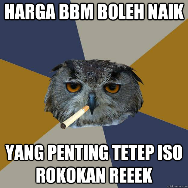 harga bbm boleh naik yang penting tetep iso rokokan reeek  Art Student Owl