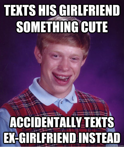 texts his girlfriend something cute accidentally texts ex-girlfriend instead  Bad Luck Brian