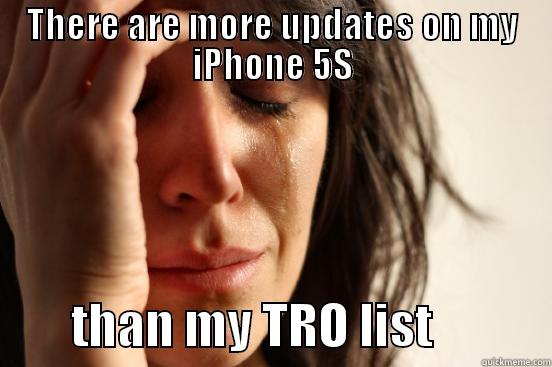 THERE ARE MORE UPDATES ON MY IPHONE 5S         THAN MY TRO LIST            First World Problems