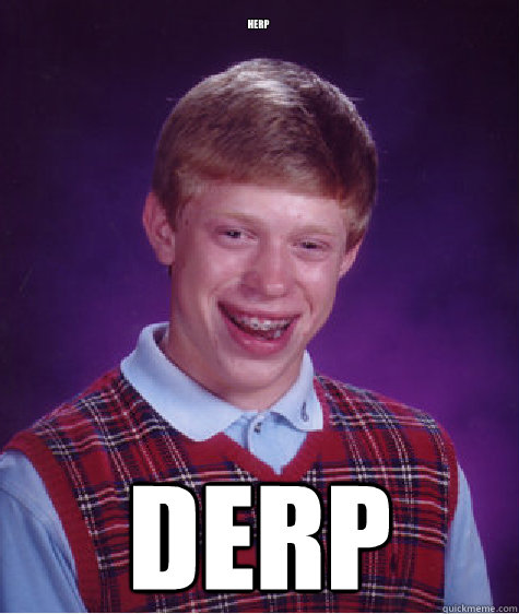 Herp Derp - Herp Derp  Bad Luck Brian