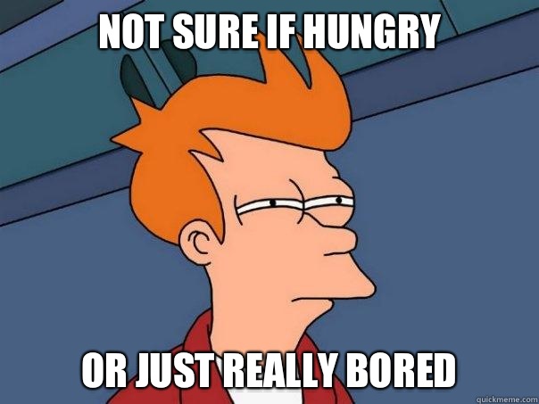 Not sure if hungry or just really bored  Futurama Fry