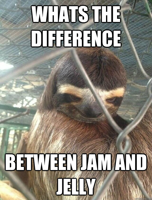 Whats the difference between jam and jelly  Creepy Sloth