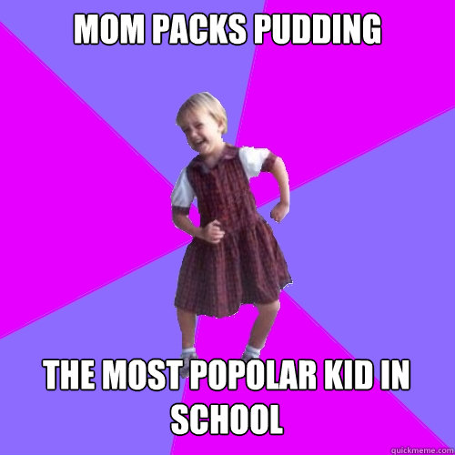 mom packs pudding the most popolar kid in school  Socially awesome kindergartener