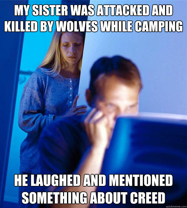 My sister was attacked and killed by wolves while camping he laughed and mentioned something about creed  Redditors Wife