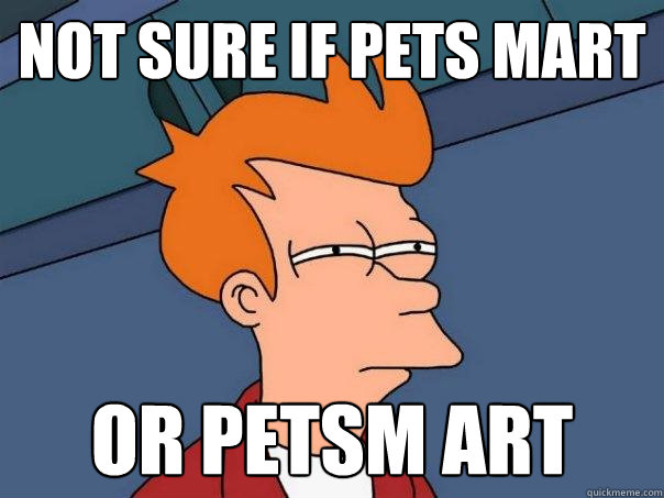 Not sure if Pets Mart Or Petsm art  Futurama Fry