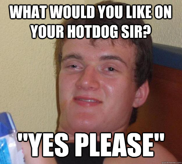 What would you like on your hotdog sir? 