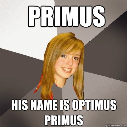 Primus His name is optimus primus - Primus His name is optimus primus  Musically Oblivious 8th Grader