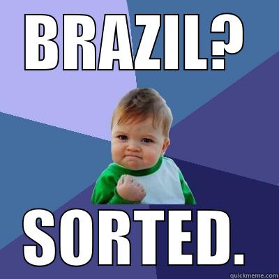 WORLD CUP - BRAZIL? SORTED. Success Kid