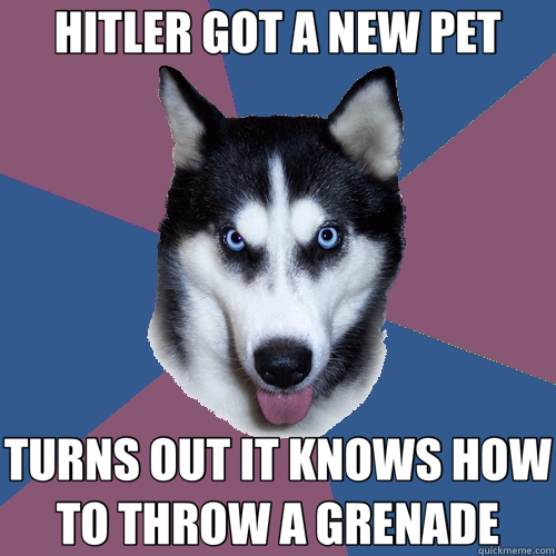 HITLER GOT A NEW PET TURNS OUT IT KNOWS HOW TO THROW A GRENADE  Creeper Canine