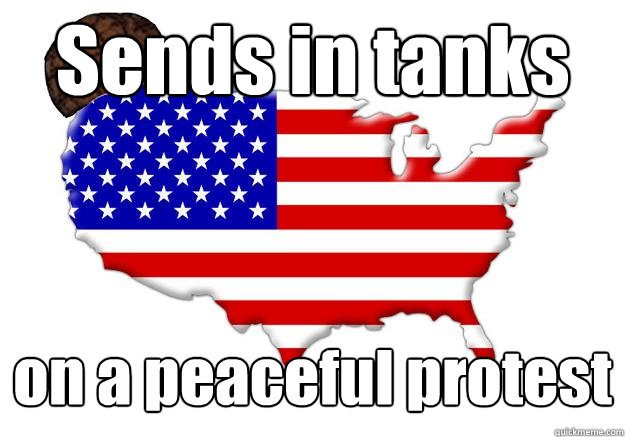 Sends in tanks on a peaceful protest  Scumbag america