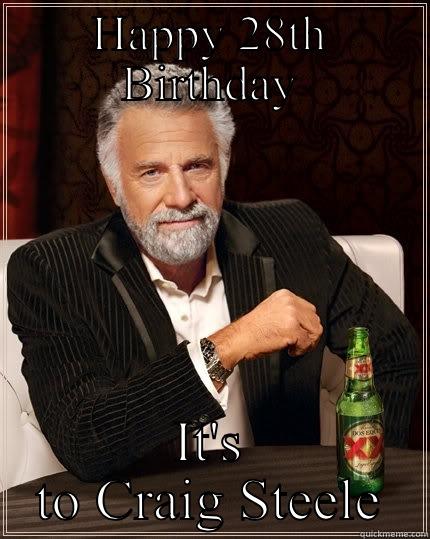 I don't always say Happy Birthday to friends - HAPPY 28TH BIRTHDAY IT'S TO CRAIG STEELE The Most Interesting Man In The World